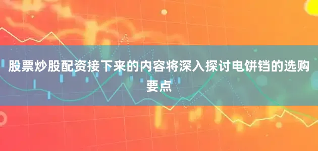 股票炒股配资接下来的内容将深入探讨电饼铛的选购要点